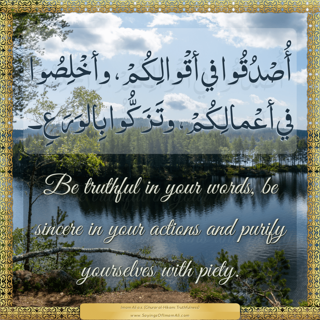 Be truthful in your words, be sincere in your actions and purify...